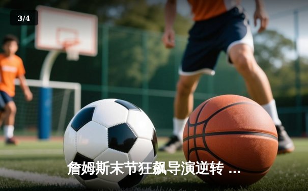 詹姆斯末节狂飙导演逆转 湖人主场险胜勇士迎三连胜 - 3