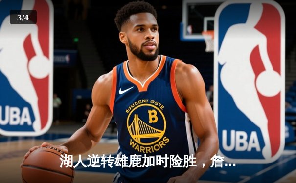 湖人逆转雄鹿加时险胜，詹姆斯40+三双创纪录 - 3