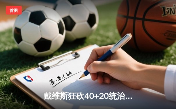 戴维斯狂砍40+20统治内线，湖人加时险胜勇士夺关键卡位战