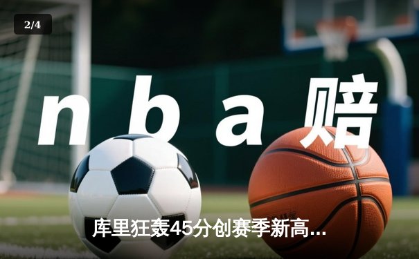 库里狂轰45分创赛季新高 勇士加时险胜凯尔特人 总决赛预演惊心动魄 - 2