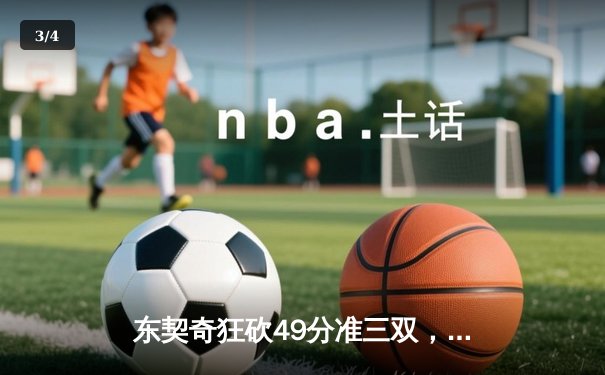 东契奇狂砍49分准三双，独行侠加时险胜篮网迎三连胜 - 3