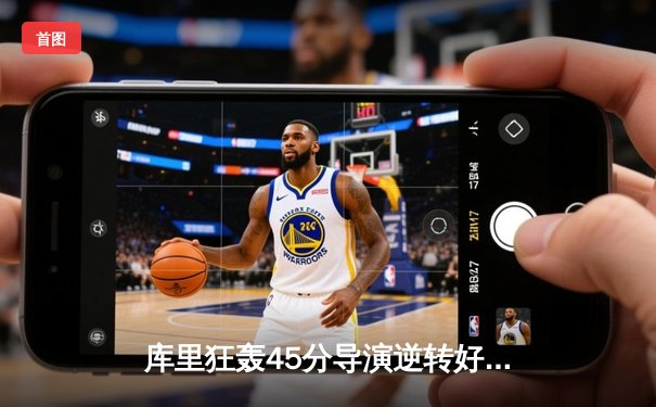 库里狂轰45分导演逆转好戏 勇士加时险胜凯尔特人扳平总比分