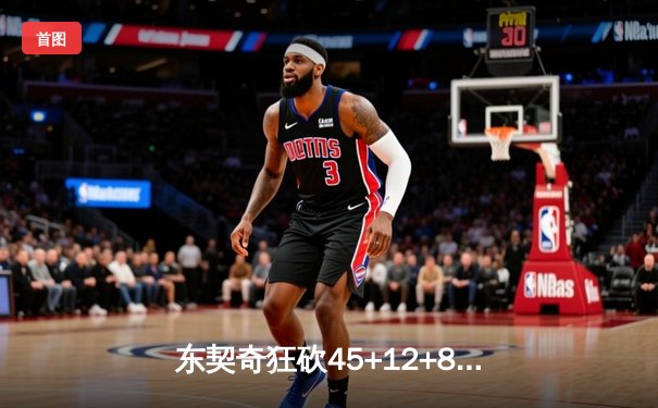 东契奇狂砍45+12+8力挽狂澜，独行侠加时险胜凯尔特人扳回一城
