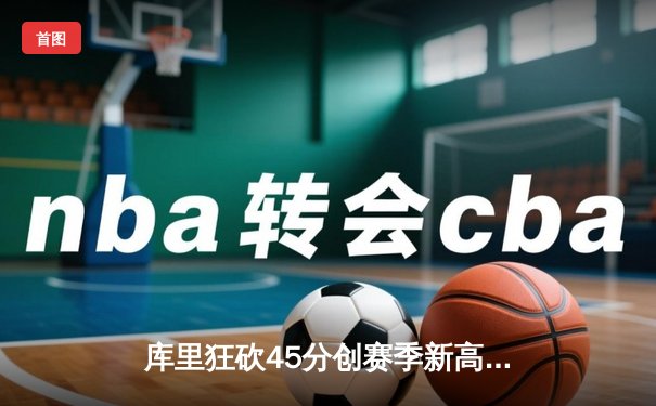 库里狂砍45分创赛季新高 勇士加时险胜凯尔特人扳平总比分