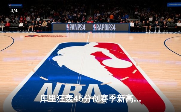 库里狂轰45分创赛季新高 勇士加时险胜凯尔特人延续主场不败 - 4