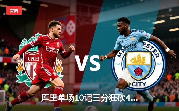 库里单场10记三分狂砍47分 勇士加时险胜凯尔特人迎六连胜