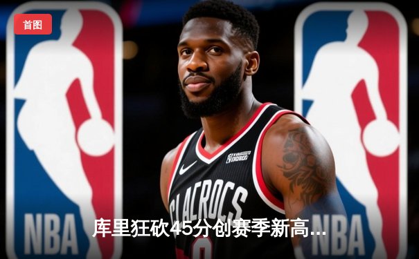 库里狂砍45分创赛季新高 勇士加时险胜凯尔特人迎六连胜