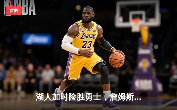 湖人加时险胜勇士，詹姆斯三双创多项历史纪录