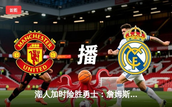 湖人加时险胜勇士：詹姆斯关键封盖，戴维斯狂砍36+20统治内线