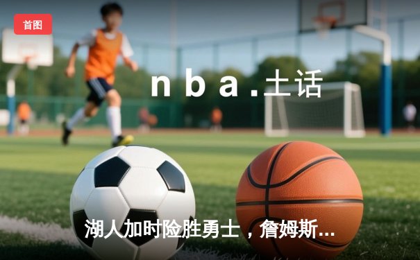 湖人加时险胜勇士，詹姆斯三双库里空砍40分