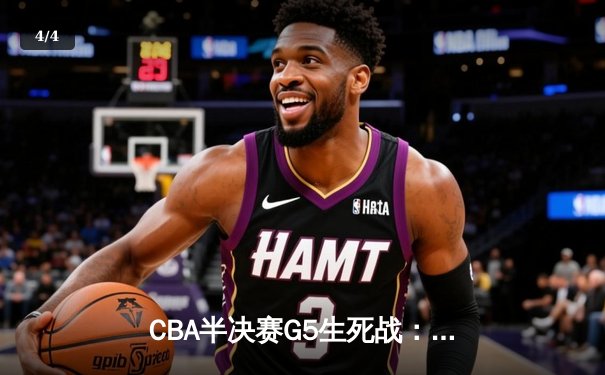 CBA半决赛G5生死战：辽宁本钢加时逆转广东宏远，赵继伟砍30+10率队挺进总决赛 - 4