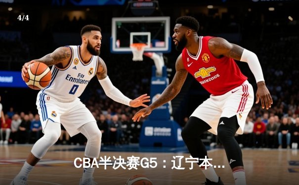 CBA半决赛G5：辽宁本钢加时逆转广东宏远 赵继伟35分创生涯新高 - 4