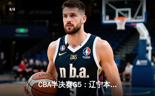 CBA半决赛G5：辽宁本钢加时逆转广东宏远 赵继伟35分创生涯新高 - 4